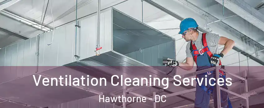 Ventilation Cleaning Services Hawthorne - DC