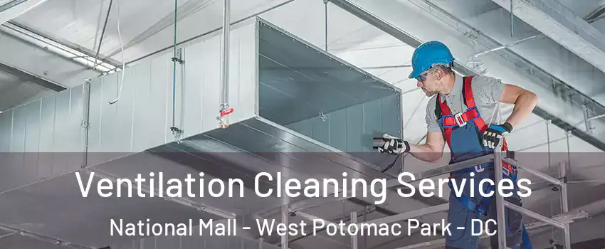 Ventilation Cleaning Services National Mall - West Potomac Park - DC