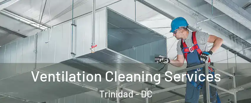 Ventilation Cleaning Services Trinidad - DC