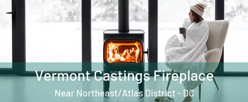 Vermont Castings Fireplace Near Northeast/Atlas District - DC