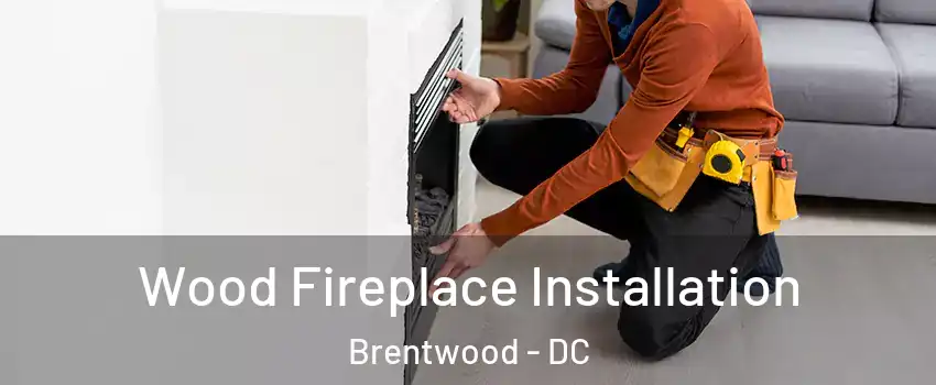 Wood Fireplace Installation Brentwood - DC