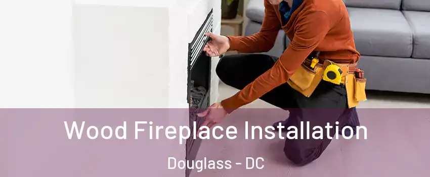 Wood Fireplace Installation Douglass - DC