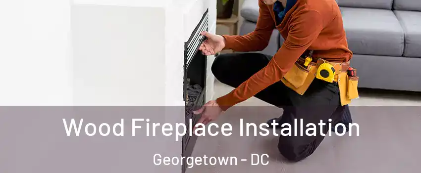 Wood Fireplace Installation Georgetown - DC