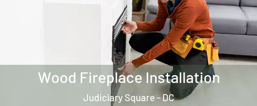 Wood Fireplace Installation Judiciary Square - DC