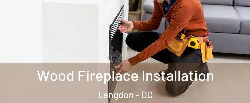 Wood Fireplace Installation Langdon - DC