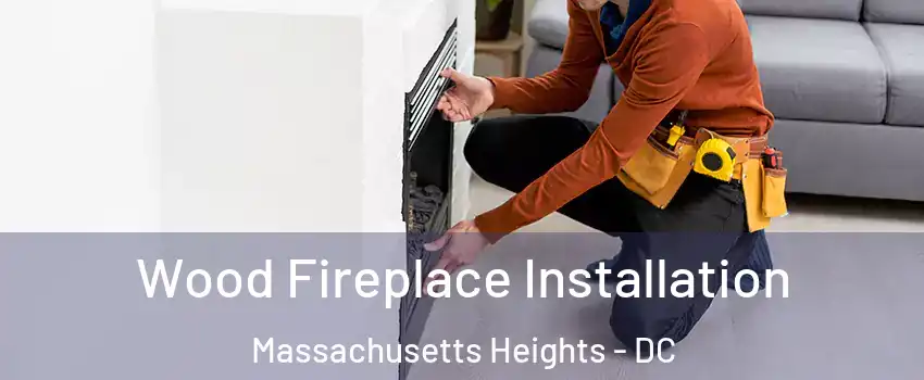 Wood Fireplace Installation Massachusetts Heights - DC