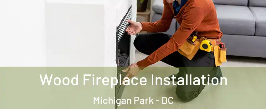 Wood Fireplace Installation Michigan Park - DC