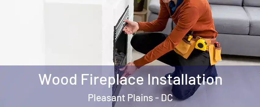 Wood Fireplace Installation Pleasant Plains - DC