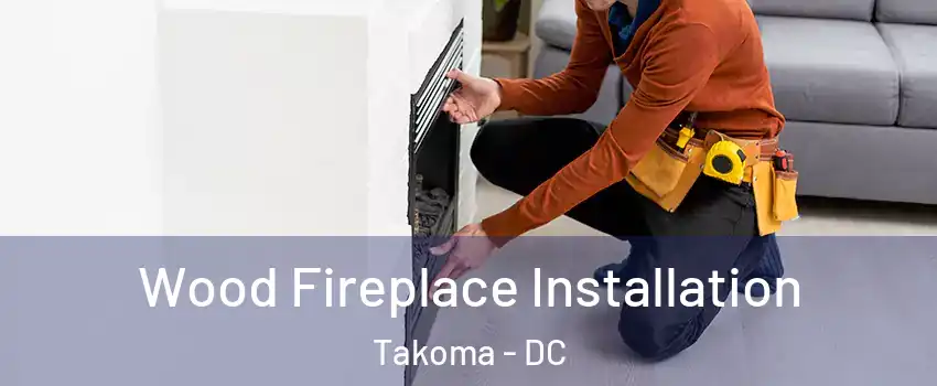Wood Fireplace Installation Takoma - DC