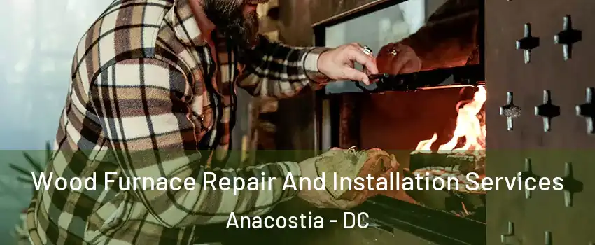 Wood Furnace Repair And Installation Services Anacostia - DC