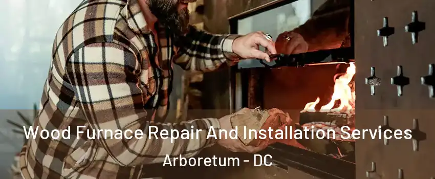 Wood Furnace Repair And Installation Services Arboretum - DC