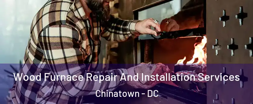 Wood Furnace Repair And Installation Services Chinatown - DC