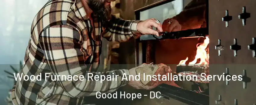 Wood Furnace Repair And Installation Services Good Hope - DC