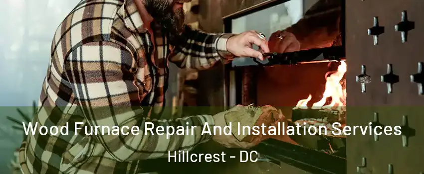 Wood Furnace Repair And Installation Services Hillcrest - DC