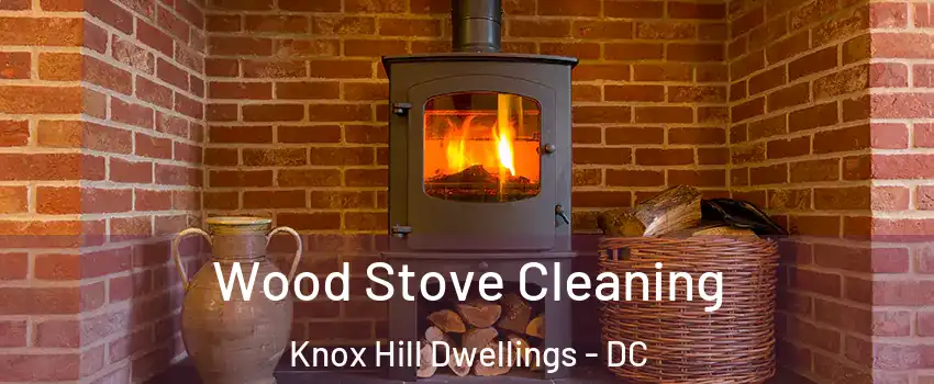 Wood Stove Cleaning Knox Hill Dwellings - DC