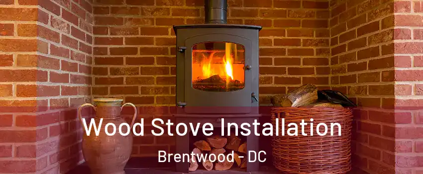 Wood Stove Installation Brentwood - DC