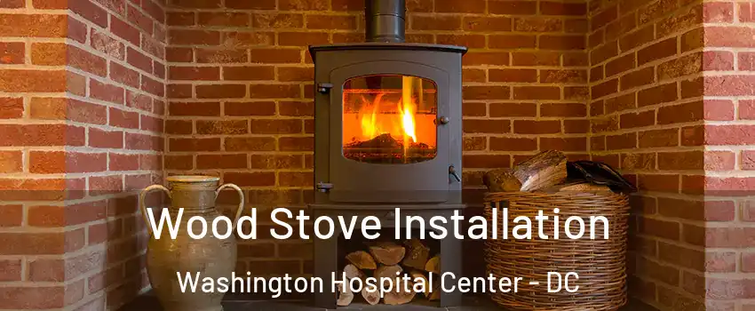 Wood Stove Installation Washington Hospital Center - DC